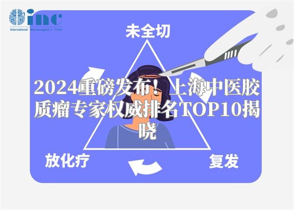 2024重磅发布！上海中医胶质瘤专家权威排名TOP10揭晓