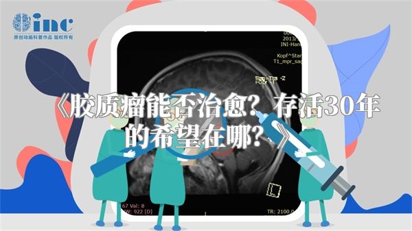 《胶质瘤能否治愈？存活30年的希望在哪？》