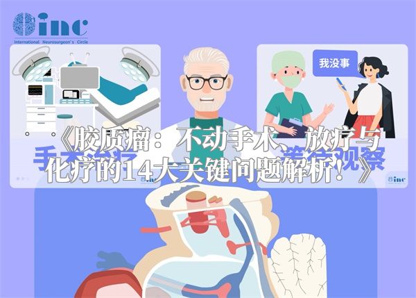 《胶质瘤：不动手术、放疗与化疗的14大关键问题解析！》