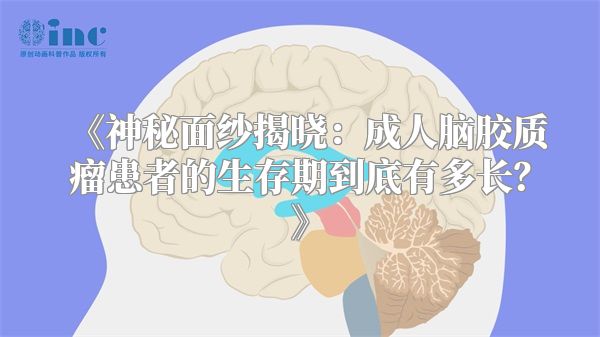《神秘面纱揭晓：成人脑胶质瘤患者的生存期到底有多长？》
