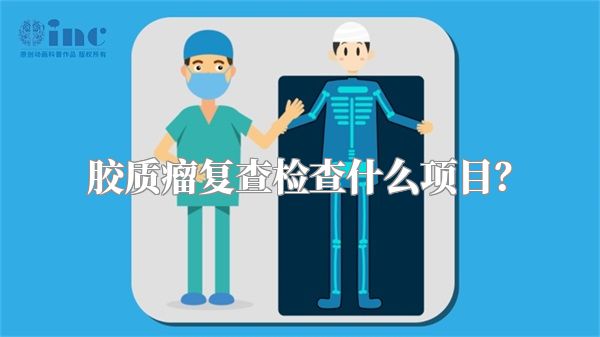 胶质瘤复查检查什么项目？
