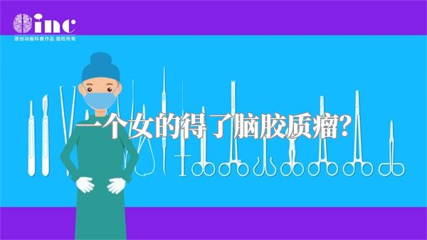 一个女的得了脑胶质瘤？