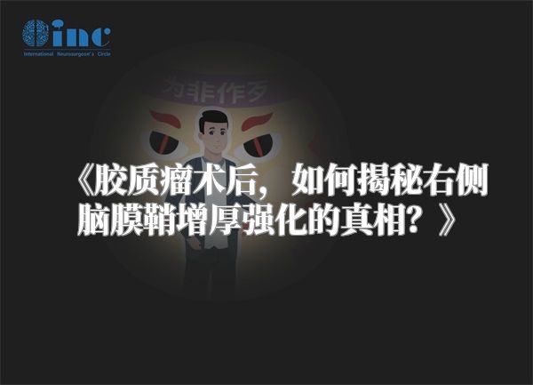 胶质瘤术后，如何揭秘右侧脑膜鞘增厚强化的真相？