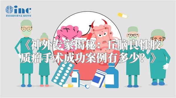 《神外专家揭秘：丘脑良性胶质瘤手术成功案例有多少？》