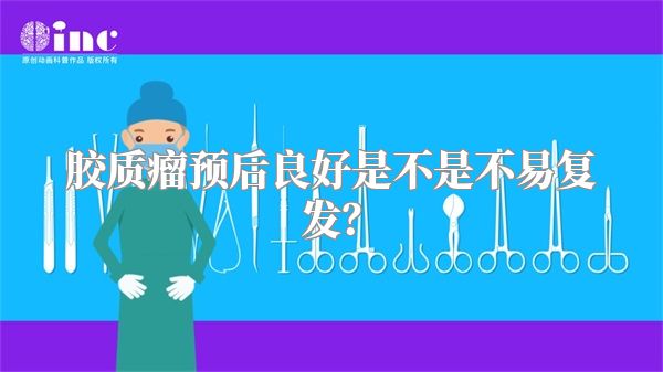 胶质瘤预后良好是不是不易复发？