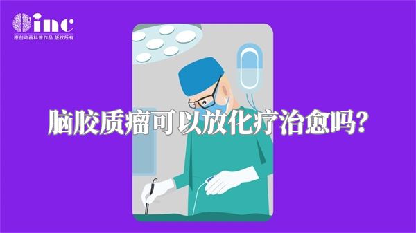 脑胶质瘤可以放化疗治愈吗？