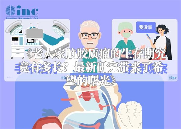 《老人家脑胶质瘤的生存期究竟有多长？最新研究带来了希望的曙光》