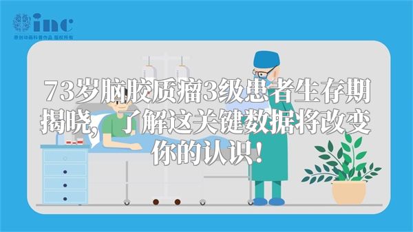 73岁脑胶质瘤3级患者生存期揭晓，了解这关键数据将改变你的认识！
