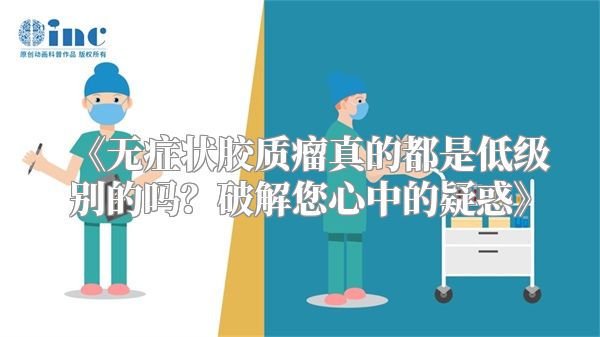 《无症状胶质瘤真的都是低级别的吗？破解您心中的疑惑》