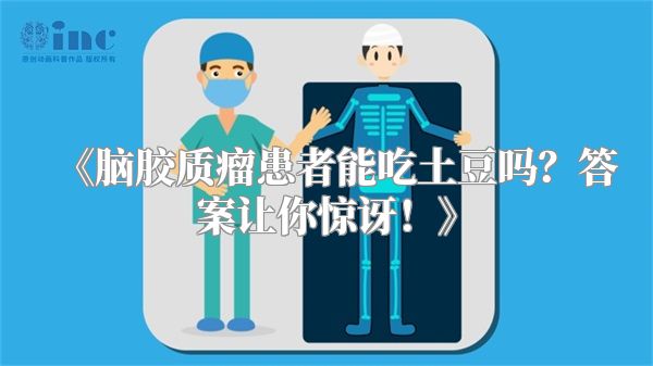 《脑胶质瘤患者能吃土豆吗？答案让你惊讶！》