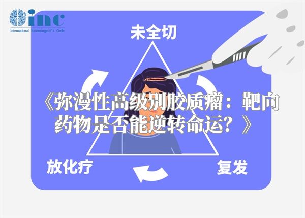 《弥漫性高级别胶质瘤：靶向药物是否能逆转命运？》