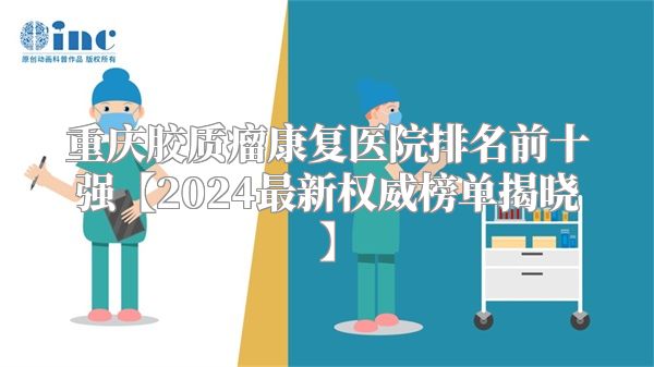 重庆胶质瘤康复医院排名前十强【2024最新权威榜单揭晓】