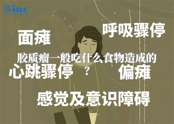 胶质瘤一般吃什么食物造成的？