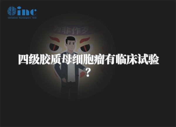 四级胶质母细胞瘤有临床试验？