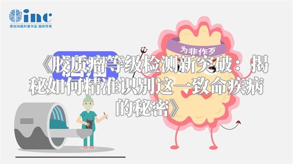 《胶质瘤等级检测新突破：揭秘如何精准识别这一致命疾病的秘密》