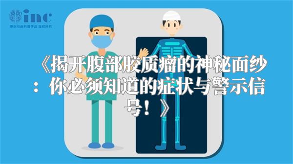 《揭开腹部胶质瘤的神秘面纱：你必须知道的症状与警示信号！》
