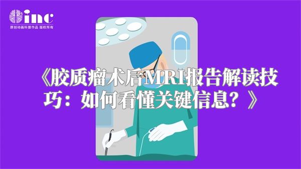 《胶质瘤术后MRI报告解读技巧：如何看懂关键信息？》