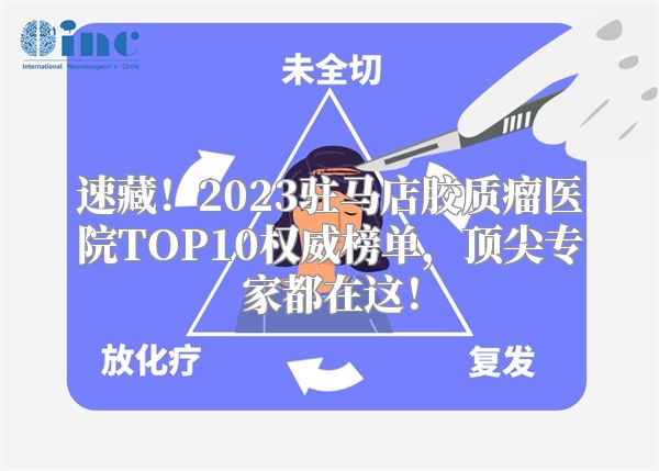速藏！2023驻马店胶质瘤医院TOP10权威榜单，顶尖专家都在这！
