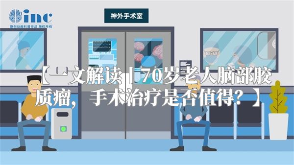 【一文解读丨70岁老人脑部胶质瘤，手术治疗是否值得？】