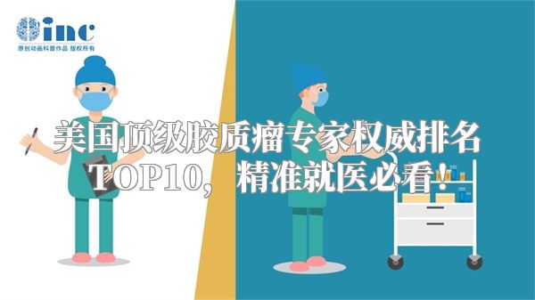 美国顶级胶质瘤专家权威排名TOP10，精准就医必看！