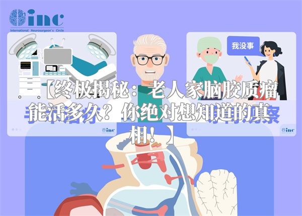 【终极揭秘：老人家脑胶质瘤能活多久？你绝对想知道的真相！】