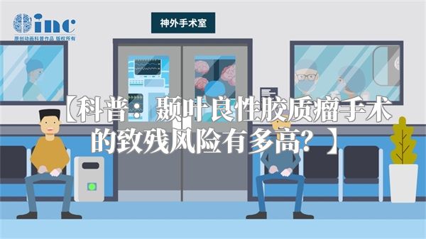 【科普：颞叶良性胶质瘤手术的致残风险有多高？】