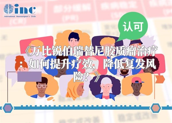 《万比锐伯瑞替尼胶质瘤治疗：如何提升疗效，降低复发风险？》