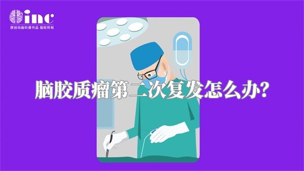 脑胶质瘤第二次复发怎么办？
