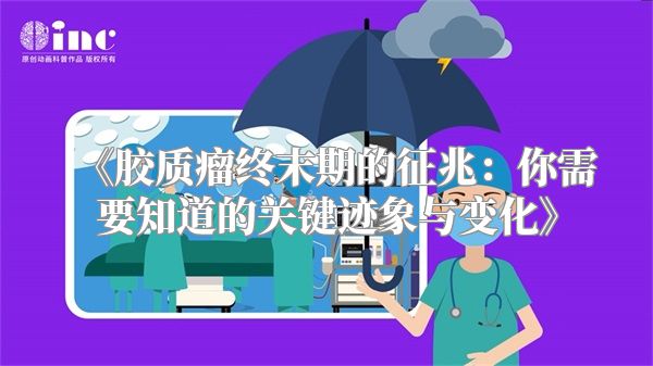 《胶质瘤终末期的征兆：你需要知道的关键迹象与变化》