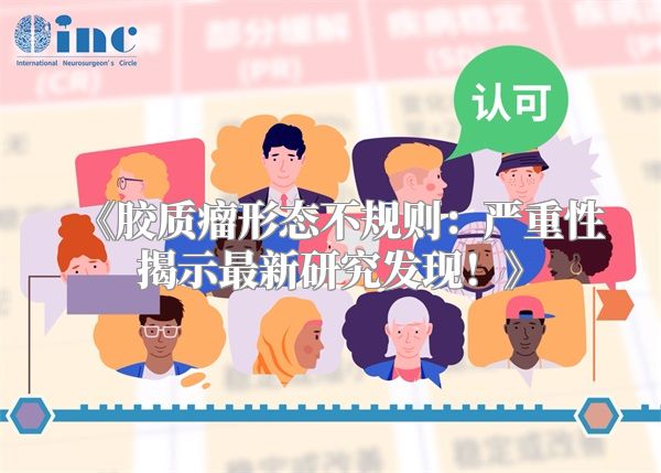 《胶质瘤形态不规则：严重性揭示最新研究发现！》