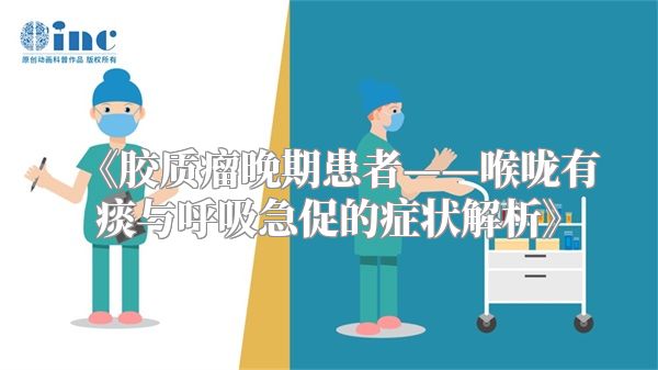 《胶质瘤晚期患者——喉咙有痰与呼吸急促的症状解析》