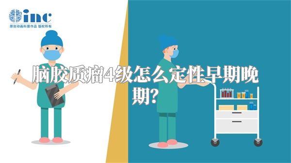 脑胶质瘤4级怎么定性早期晚期？