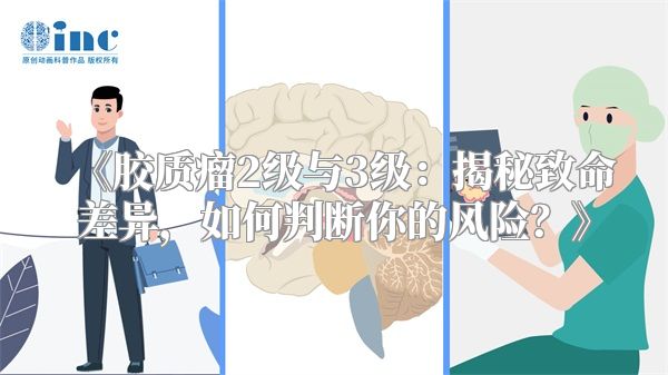 《胶质瘤2级与3级：揭秘致命差异，如何判断你的风险？》