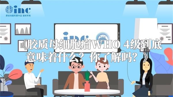 《胶质母细胞瘤WHO 4级到底意味着什么？你了解吗？》