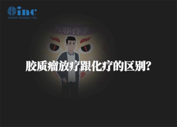 胶质瘤放疗跟化疗的区别？