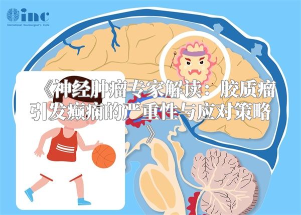 《神经肿瘤专家解读：胶质瘤引发癫痫的严重性与应对策略》