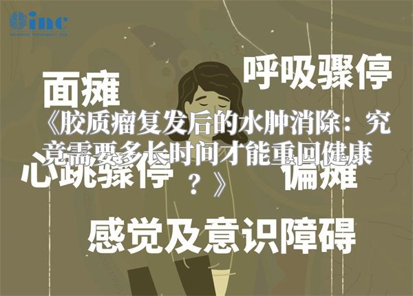 《胶质瘤复发后的水肿消除：究竟需要多长时间才能重回健康？》