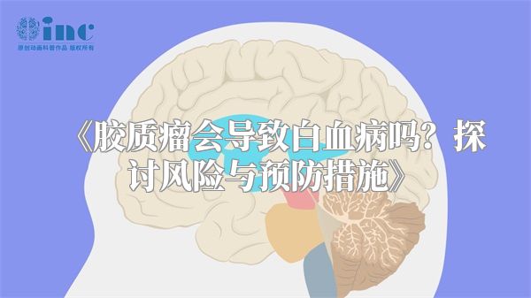 《胶质瘤会导致白血病吗？探讨风险与预防措施》