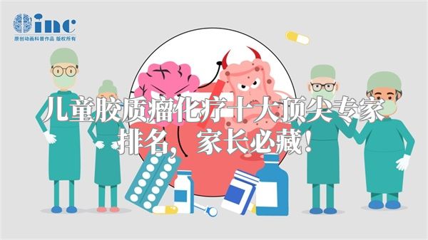 儿童胶质瘤化疗十大顶尖专家排名，家长必藏！