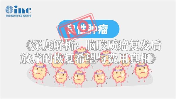 《深度解析：脑胶质瘤复发后放疗的恢复希望与费用真相》