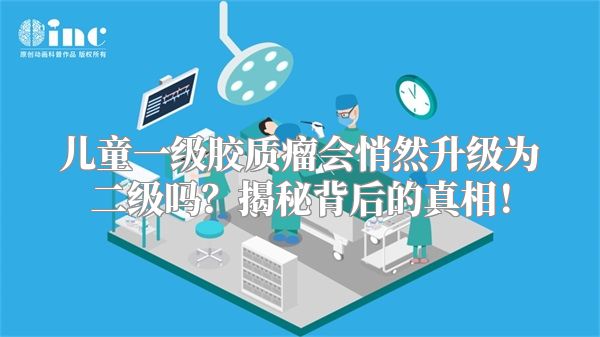 儿童一级胶质瘤会悄然升级为二级吗？揭秘背后的真相！
