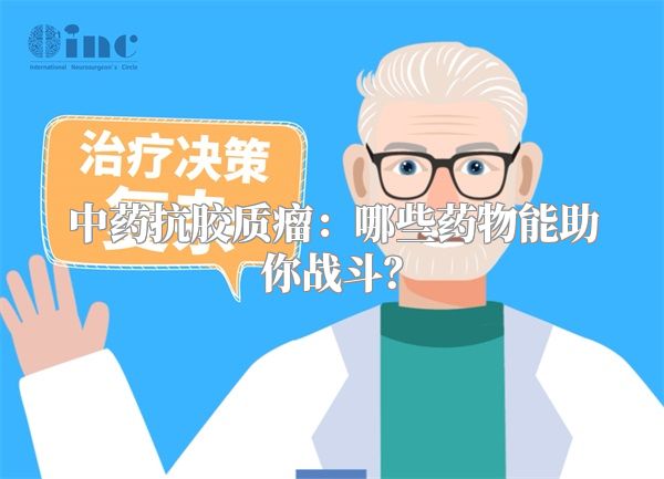 中药抗胶质瘤：哪些药物能助你战斗？