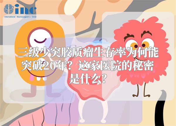 三级少突胶质瘤生存率为何能突破20年？这家医院的秘密是什么？