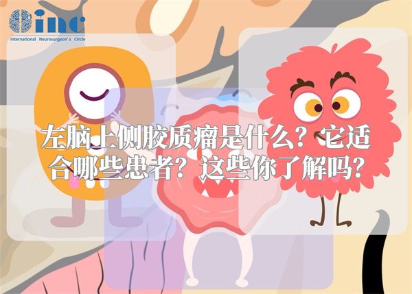 左脑上侧胶质瘤是什么？它适合哪些患者？这些你了解吗？