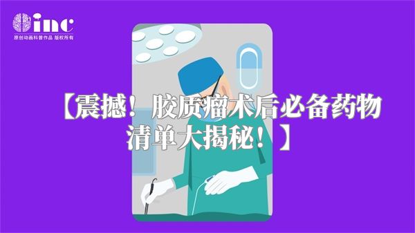 【震撼！胶质瘤术后必备药物清单大揭秘！】