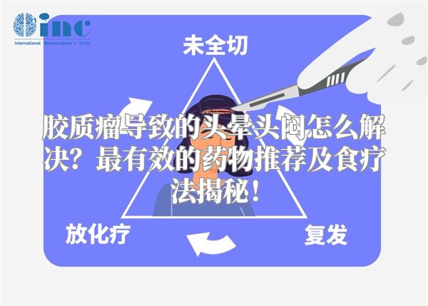 胶质瘤导致的头晕头闷怎么解决？最有效的药物推荐及食疗法揭秘！