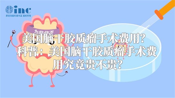 美国脑干胶质瘤手术费用？ 科普：美国脑干胶质瘤手术费用究竟贵不贵？