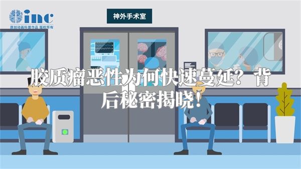 胶质瘤恶性为何快速蔓延？背后秘密揭晓！