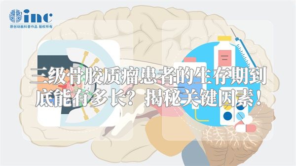 三级骨胶质瘤患者的生存期到底能有多长？揭秘关键因素！