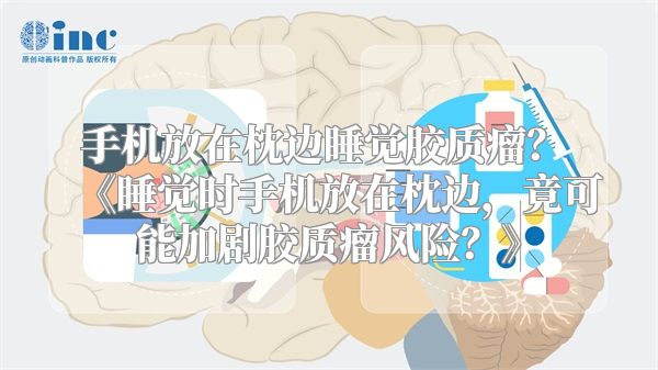 手机放在枕边睡觉胶质瘤？ 《睡觉时手机放在枕边，竟可能加剧胶质瘤风险？》